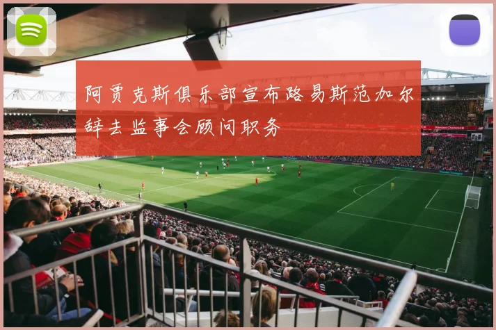 阿贾克斯俱乐部宣布路易斯范加尔辞去监事会顾问职务